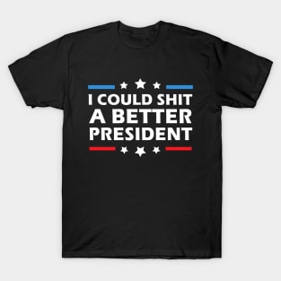 I Could Shit A Better President Funny Political T-Shirt